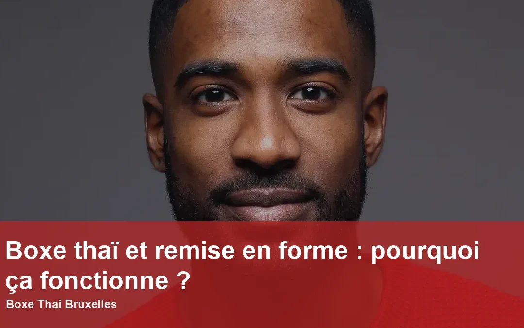 Boxe thaï et remise en forme : pourquoi ça fonctionne ?