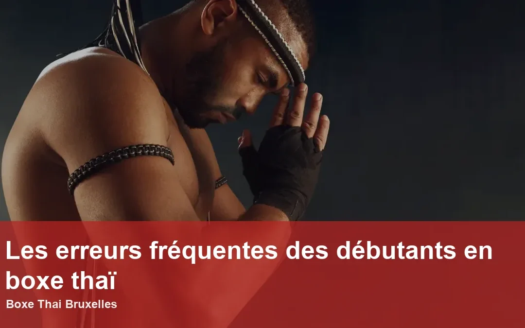 Les erreurs fréquentes des débutants en boxe thaï